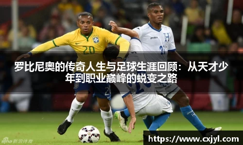 罗比尼奥的传奇人生与足球生涯回顾：从天才少年到职业巅峰的蜕变之路